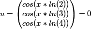 u = \begin{pmatrix} cos(x*ln(2)) \\ cos(x*ln(3)) \\ cos(x*ln(4)) \end{pmatrix} = 0 